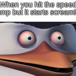 dang it, not again! | When you hit the speed bump but it starts screaming | image tagged in penguins of madagascar skipper red eyes,oh no | made w/ Imgflip meme maker