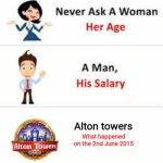 Look it up | Alton towers; What happened on the 2nd June 2015 | image tagged in never ask a woman her age | made w/ Imgflip meme maker