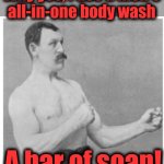 Overly Manly Man | Why yes, I use a men's
all-in-one body wash; A bar of soap! | image tagged in memes,overly manly man,soap,body wash | made w/ Imgflip meme maker