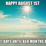 Happy August 1st. | HAPPY AUGUST 1ST; ONLY 31 DAYS UNTIL BER MONTHS BEGIN. | image tagged in summer-beach | made w/ Imgflip meme maker