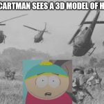 Remeber the South Park games from Acclaim? | WHEN CARTMAN SEES A 3D MODEL OF HIMSELF | image tagged in cartman war flash back | made w/ Imgflip meme maker