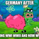 Kevin gyatt | GERMANY AFTER; LOSING WWI WWII AND NOW WWIII | image tagged in kevin gyatt | made w/ Imgflip meme maker