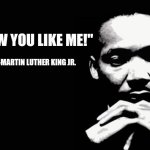 "I know you like me!" | "I KNOW YOU LIKE ME!"; -MARTIN LUTHER KING JR. | image tagged in martin luther king jr,brawl stars,colette,memes,funny,love | made w/ Imgflip meme maker