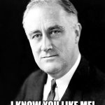 I know you like me! | I KNOW YOU LIKE ME! | image tagged in franklin d roosevelt,brawl stars,colette,memes,love,funny | made w/ Imgflip meme maker