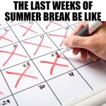 School is coming | THE LAST WEEKS OF SUMMER BREAK BE LIKE | image tagged in calendar,memes,funny,summer vacation | made w/ Imgflip meme maker