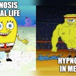 Hypno2 | HYPNOSIS IN REAL LIFE; HYPNOSIS IN MEDIA | image tagged in increasingly buff spongebob | made w/ Imgflip meme maker