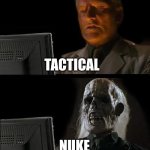 Tactical nuclear weapons | TACTICAL; NUKE | image tagged in memes,i'll just wait here | made w/ Imgflip meme maker