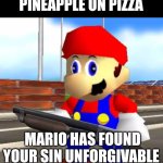 SMG4 Shotgun Mario | PINEAPPLE ON PIZZA; MARIO HAS FOUND YOUR SIN UNFORGIVABLE | image tagged in smg4 shotgun mario | made w/ Imgflip meme maker