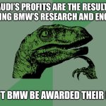 Audi loves BMW | IF AUDI’S PROFITS ARE THE RESULT OF PLAGIARIZING BMW’S RESEARCH AND ENGINEERING, SHOULDN’T BMW BE AWARDED THEIR PROFITS? | image tagged in philosophy dinosaur,bmw,audi,cars | made w/ Imgflip meme maker