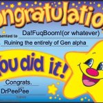 … | Da!FuqBoom!(or whatever); Ruining the entirely of Gen alpha; Congrats. DrPeePee | image tagged in memes,happy star congratulations | made w/ Imgflip meme maker