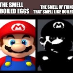 ee0jkivn[o[i9q | THE SMELL OF THINGS THAT SMELL LIKE BOILED EGGS; THE SMELL OF BOILED EGGS | image tagged in mario v s dark mario | made w/ Imgflip meme maker