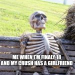 My crush is 19 today 2024, and I'm 14 (┬┬﹏┬┬) | MY PARENTS: YOU ARE NOT ALLOWED TO DATE GUYS UNTIL YOU ARE 18; ME WHEN I'M FINALY 18 AND MY CRUSH HAS A GIRLFRIEND; I HOPE NOT.... | image tagged in memes | made w/ Imgflip meme maker