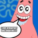 Patrick loves Deviantart and Furaffinity | I LOVE DEVIANTART AND FURAFFINITY! | image tagged in amazed patrick | made w/ Imgflip meme maker