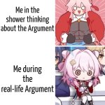 Maybe I'm terrible in the Argument. | Me in the shower thinking about the Argument; Me during the real-life Argument | image tagged in memes,funny,argument | made w/ Imgflip meme maker