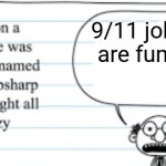 They're not funny, Mr. Shropsharp | 9/11 jokes are funny | image tagged in crazy thoughts,9/11,facts,not funny didn't laugh | made w/ Imgflip meme maker