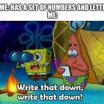 write that down | GAME: HAS A SET OF NUMBERS AND LETTERS
ME: | image tagged in write that down,gaming,video games | made w/ Imgflip meme maker