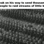 hey, i'm all for a little trolling | steak on his way to send thousands of people to raid streams of little kids: | image tagged in gifs,steak69 | made w/ Imgflip video-to-gif maker