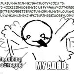 Adhd | Me talking to someone; MY ADHD: | image tagged in adhd behavior | made w/ Imgflip meme maker