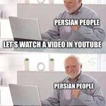 YouTube is filter by Islamic republic of Iran | PERSIAN PEOPLE; LET’S WATCH A VIDEO IN YOUTUBE; PERSIAN PEOPLE; YOUTUBE IS FILTER | image tagged in memes,hide the pain harold,funny,iran,persian,youtube | made w/ Imgflip meme maker