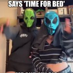 Tell me, is this true? | WHEN MY MOM SAYS 'TIME FOR BED'; ME AND MY SIS | image tagged in dancing neoni | made w/ Imgflip meme maker