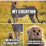 Creative Awe | MY CREATION; ME IN A FIT OF CREATIVITY; FEELING AWE AFTER THE CREATION-BLINDNESS LIFTS | image tagged in smol cheetah,artist,awe,designer,creativity,programmer | made w/ Imgflip meme maker