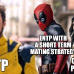 Short Term Mating | ENTP WITH A SHORT TERM MATING STRATEGY; COMPATIBLE PLACEMENTS; ESTP | image tagged in deadpool wolverine distracted,entp,estp,intj,infj,mbti | made w/ Imgflip meme maker