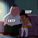 Peter Griffin Comforting Ariana Grande Crying On Couch meme | ISFP; ENTP | image tagged in peter griffin comforting ariana grande crying on couch meme | made w/ Imgflip meme maker