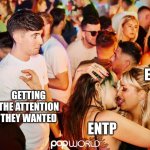 Left out at the concert | ESTP; GETTING THE ATTENTION THEY WANTED; ENTP | image tagged in left out at the concert | made w/ Imgflip meme maker