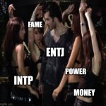 ENTJ prorities | FAME; ENTJ; POWER; INTP; MONEY | image tagged in singer gibran with girls,entj,intp,mbti,myers briggs,relationships | made w/ Imgflip meme maker