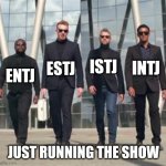 Bosses | ESTJ; ISTJ; INTJ; ENTJ; JUST RUNNING THE SHOW | image tagged in men in suits,entj,estj,intj,istj,mbti | made w/ Imgflip meme maker