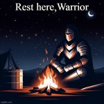 You have been clicking for a long time | Rest here,Warrior | image tagged in a knight siting next to campfire in night | made w/ Imgflip meme maker