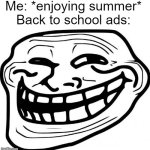 i hate school | Me: *enjoying summer*
Back to school ads: | image tagged in memes,troll face | made w/ Imgflip meme maker