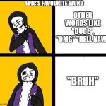 Epic! Sans Hotline bling (pic not mine) | EPIC'S FAVOURITE WORD; OTHER WORDS LIKE "DUDE", "OMG" "HELL NAW"; "BRUH" | image tagged in epic sans hotline bling,memes,right,true | made w/ Imgflip meme maker