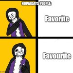 Relatable | Favorite; NOWADAYS PEOPLE:; Favourite | image tagged in epic sans hotline bling,memes,relatable,funny,oh wow are you actually reading these tags | made w/ Imgflip meme maker