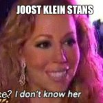 Pls don't crucify me | JOOST KLEIN STANS; Nuance? | image tagged in mariah carey i don't know her,joost klein,eurovision,pls | made w/ Imgflip meme maker