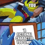 Come on admit your embarrassing crush on a fictional cartoon character | YOU; *A FICTIONAL CHARACTER YOU SIMP* | image tagged in wolverine remember,funny,memes | made w/ Imgflip meme maker