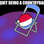 ... | I QUIT BEING A COUNTRYBALL | image tagged in shinji in a chair polandball remake,countryballs | made w/ Imgflip meme maker