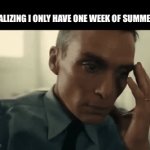 Lowkey not ready for this | ME REALIZING I ONLY HAVE ONE WEEK OF SUMMER LEFT | image tagged in gifs,school | made w/ Imgflip video-to-gif maker