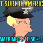 Not Sure If American; Or Amerimutt/Le 56% Face | NOT SURE IF AMERICAN; OR AMERIMUTT/LE 56% FACE | image tagged in futurama nazi fry,american,memes,funny memes,nazis,nazi | made w/ Imgflip meme maker