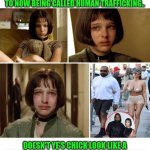 Funny | IN MY LIFETIME, THE WORD PROSTITUTION CHANGED TO WHITE SLAVERY TO NOW BEING CALLED HUMAN TRAFFICKING.. DOESN'T YE'S CHICK LOOK LIKE A GROWN UP VERSION OF THE PROFESSIONAL'S NATALIE PORTMAN BEING "TRAFFICKED"?? | image tagged in funny,kanye west,hollywood liberals,mental health,mental illness,weirdo | made w/ Imgflip meme maker