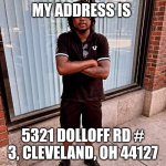 Danny Fields Jr. | MY ADDRESS IS; 5321 DOLLOFF RD # 3, CLEVELAND, OH 44127 | image tagged in danny fields jr,ip address,personality,funny,memes,stalker | made w/ Imgflip meme maker