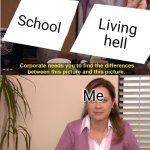 Like I'm not wrong | School; Living hell; Me | image tagged in memes,they're the same picture | made w/ Imgflip meme maker