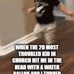 the most troubled kid(teen) is my crush and fun fact him and his 2 cousins are the most troubled kids in church | WHEN THE 2D MOST TROUBLED KID IN CHURCH HIT ME IN THE HEAD WITH A WATER BALLON AND I TURNED AROUND AND SAW IT WAS HIM | image tagged in gifs,true fact,funny,im like have the size of him | made w/ Imgflip video-to-gif maker