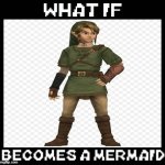 what if link becomes a mermaid | image tagged in what if cynthia becomes a mermaid,merman,legend of zelda,video games,link,transformation | made w/ Imgflip meme maker