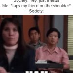 Overused joke! *Nostalgia Critic clapping goes here* | Two girls: *making out in the halls*
Society: Yep, just friends
Me: *taps my friend on the shoulder*
Society: | image tagged in gifs,memes,ha gay,ha gayyy,society,society be like | made w/ Imgflip video-to-gif maker