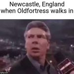 x when x walks in | Newcastle, England when Oldfortress walks in | image tagged in x when x walks in,memes,england,city,newcastle | made w/ Imgflip meme maker