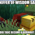 Make tadc original, the content farms is making tadc to be rotten | SNIFFER OF WISDOM SAID; HOW DID TADC BECOME A BRAINROT MEME | image tagged in anti content farms | made w/ Imgflip meme maker