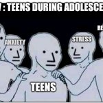 Only teenagers can relate to this meme sir | POV : TEENS DURING ADOLESCENCE; PUBERTY; RESPONSIBILITY; STRESS; ANXIETY; DEPRESSION; TEENS | image tagged in hands on shoulder you are not alone bro meme | made w/ Imgflip meme maker