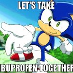 Let’s take ibuprofen together Sonic