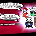 the meme crew appears | *PFFFF*; YOU BOUTTA GET THE YABBA DABBA YEET; DO YOU WANNA HAVE A BAD TIME? FEDDDDYYYYYY | image tagged in super smash bros challenger approaching | made w/ Imgflip meme maker